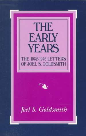 The Early Years: The 1932-1946 Letters de Joel S. Goldsmith