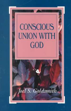 Conscious Union with God de Joel S. Goldsmith