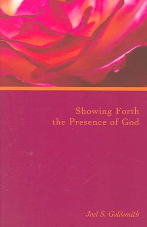 Showing Forth the Presence of God de Joel S. Goldsmith