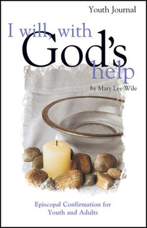 I Will, with God's Help Youth Journal: Episcopal Confirmation for Youth and Adults de Mary Lee Wile