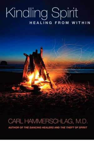 Kindling Spirit: Healing from Within de Hammerschlag M. D., Dr Carl a.