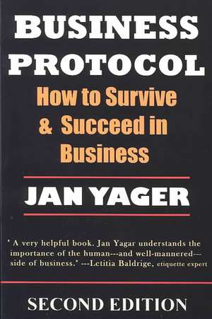 Business Protocol: How to Survive and Succeed in Business de Jan Yager