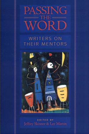 Passing the Word: Writers on Their Mentors de Jeffrey Skinner