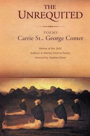 The Unrequited: Poems de Carrie St. George Comer