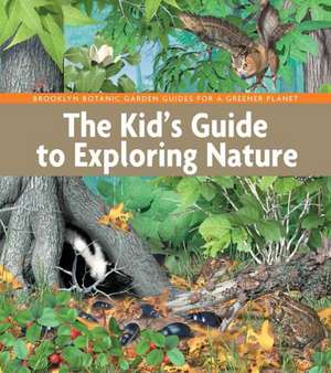 The Kid's Guide to Exploring Nature de Brooklyn Botanic Garden Educators