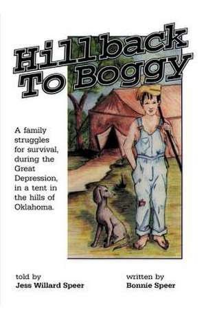 Hillback to Boggy: A Family Struggles for Survival, During the Great Depression, in a Tent in the Hills of Oklahoma de Jess Willard Speer