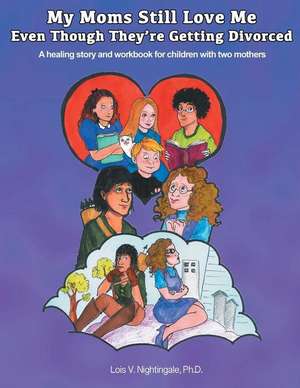 My Moms Still Love Me Even Though They're Getting Divorced: A healing story and workbook for children with two mothers de Lois Nightingale