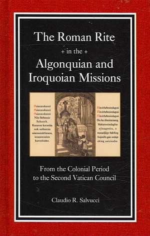 The Roman Rite in the Algonquian and Iroquoian Missions de Claudio R. Salvucci