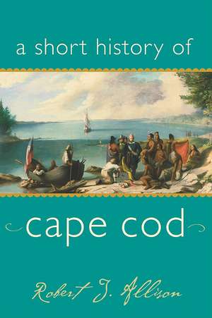 A Short History of Cape Cod de Robert J. Allison