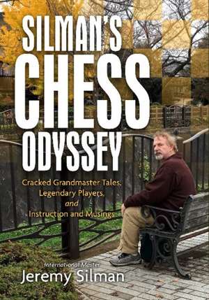 Silman's Chess Odyssey: Cracked Grandmaster Tales, Legendary Players, and Instruction and Musings de Jeremy Silman