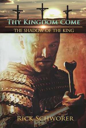 Thy Kingdom Come: The Shadow of the King de Schworer, Rick