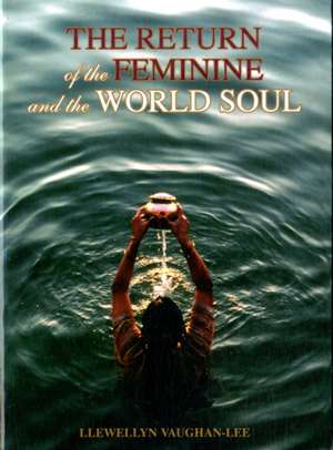 The Return of the Feminine & the World Soul: Working with the Primal Energies of Life de Llewellyn Vaughan-Lee