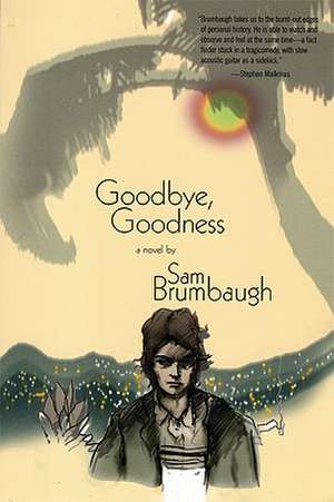 Goodbye, Goodness: Fiction/Nonfiction de Sam Brumbaugh