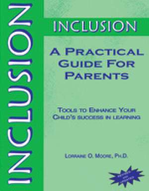 Inclusion: A Practical Guide for Parents: Tools to Enhance Your Child's Success in Learning de Lorraine O. Moore