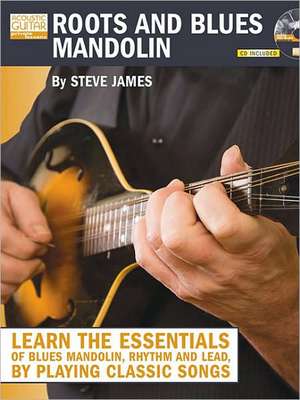 Roots and Blues Mandolin: Learn the Essentials of Blues Mandolin - Rhythm & Lead - By Playing Classic Songs [With CD (Audio)] de Steve James