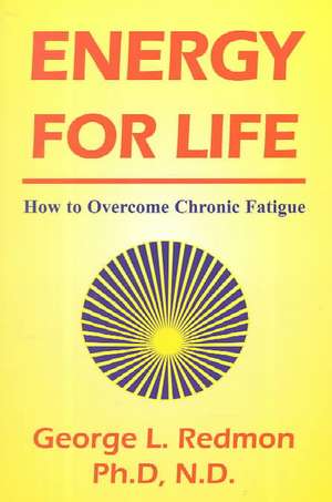 Energy for Life: How to Overcome Chronic Fatigue de GEORGE REDMON