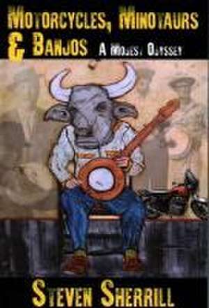 Motorcycles, Minotaurs, & Banjos de Steven Sherrill