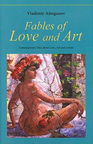 Fables of Love and Art: Contemporary Tales about Love, Art and Artists de Vladimir Aituganov