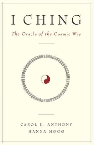 I Ching: The Oracle of the Cosmic Way de Carol K. Anthony