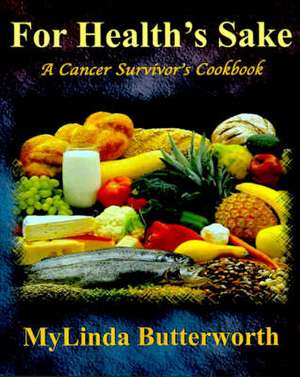 For Health's Sake: A Cancer Survivor's Cookbook de Mylinda Butterworth