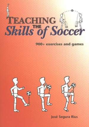 Teaching the Skills of Soccer: 900+ Exercises & Games de Jose Segura Rius