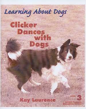 Clicker Dances with Dogs, Level 3 de Kay Laurence