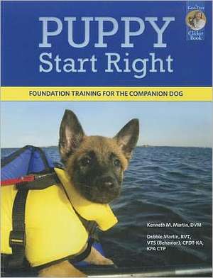 Puppy Start Right: Foundation Training for the Companion Dog de Kenneth M. Martin