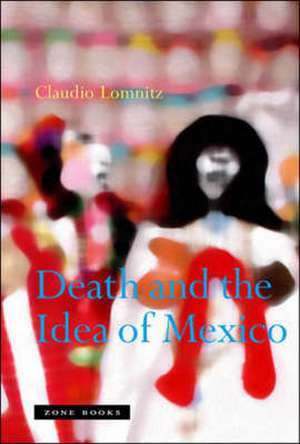 Death and the Idea of Mexico de Claudio Lomnitz