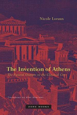 The Invention of Athens – The Funeral Oration in the Classical City de Nicole Loraux