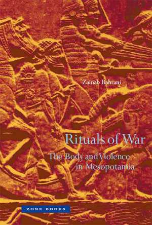 Rituals of War – The Body and Violence in Mesopotamia de Zainab Bahrani