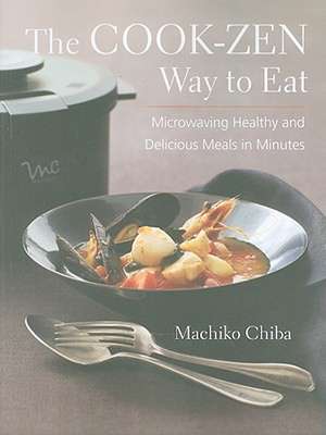 The Cook-Zen Way to Eat: Microwaving Healthy and Delicious Meals in Minutes de Machiko Chiba