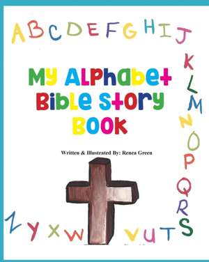 My Alphabet Bible Story Book de Renea Green