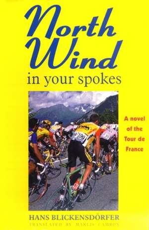 North Wind in Your Spokes: A novel of the Tour de France de Hans Blickensdorfer