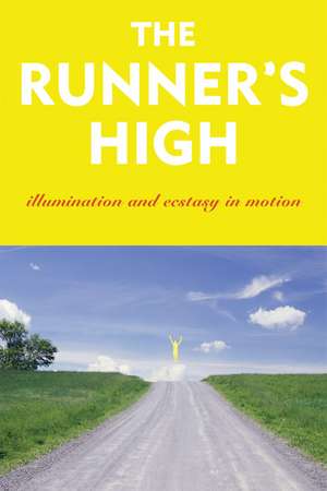 The Runner's High: Illumination and Ecstasy in Motion de Garth Battista