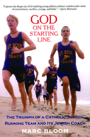 God on the Starting Line: The Triumph of a Catholic School Running Team and Its Jewish Coach de Marc Bloom