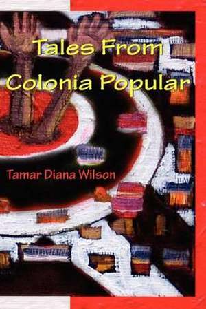 Tales from Colonia Popular de Tamar Diana Wilson