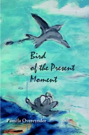 Bird of the Present Moment de Pamila Overeynder