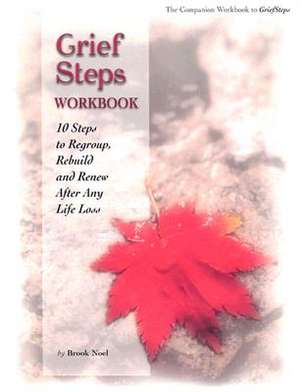 Grief Steps: 10 Steps to Rebuild, Regroup and Renew After Any Life Loss de Brook Noel