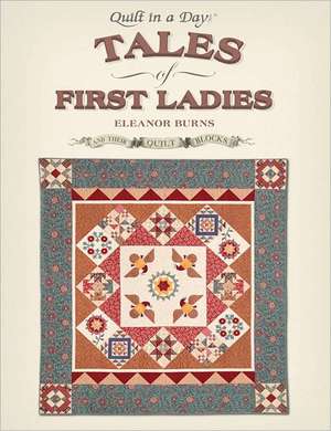 Tales of First Ladies & Their Quilt Blocks de Eleanor Burns