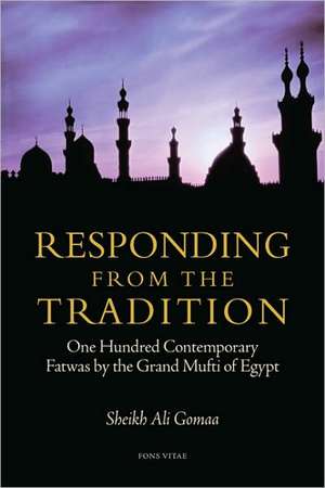 Responding from the Tradition: One Hundred Contemporary Fatwas by the Grand Mufti of Egypt de Sheikh Ali Gomaa