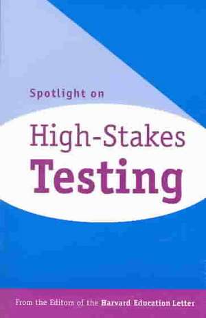 Spotlight on High-Stakes Testing de Editors of the Harvard Education Letter