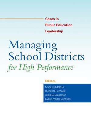 Managing School Districts for High Performance: Cases in Public Education Leadership de Stacey Childress