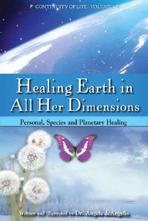 Healing Earth in All Her Dimensions: Personal, Species and Planetary Healing de Angela deAngelis