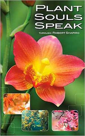 Plant Souls Speak: The Transformative Energies of Live Plants de Robert Shapiro