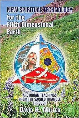 New Spiritual Technology for the Fifth-Dimensional Earth: Arcturian Teachings from the Sacred Triangle de David K. Miller