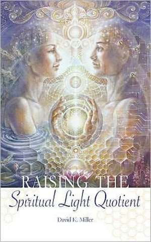 Raising the Spiritual Light Quotient de David K. Miller