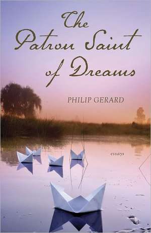 The Patron Saint of Dreams: Essays de Philip Gerard