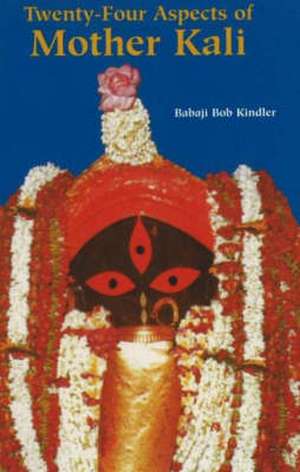 Twenty-Four Aspects of Mother Kali de Babaji Bob Kindler