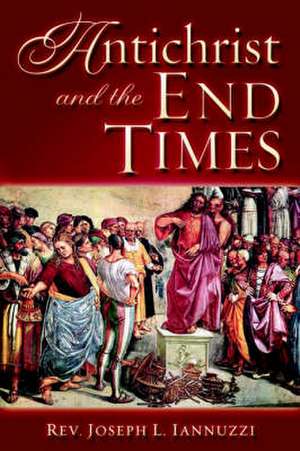 Antichrist and the End Times de Rev Joseph Iannuzzi