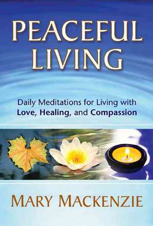 Peaceful Living: Daily Meditations for Living with Love, Healing, and Compassion de Mary Mackenzie